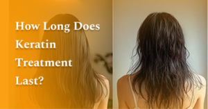 How Long Does Keratin Treatment Last?
