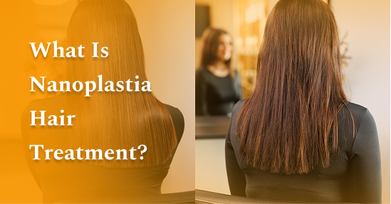 What Is Nanoplastia Hair Treatment? A Complete Guide